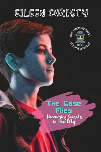 The Case Files-Uncovering Secrets In The City: Mystery Short Stories For Kids 9-11 (Detective Chronicles For Kids: Cases To Crack And Mysteries To Solve) - 9783001159106