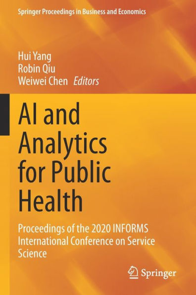 Ai And Analytics For Public Health: Proceedings Of The 2020 Informs International Conference On Service Science (Springer Proceedings In Business And Economics) - 9783030751685