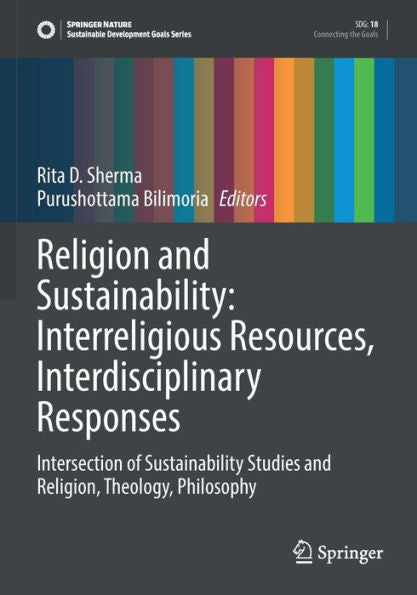 Religion And Sustainability: Interreligious Resources, Interdisciplinary Responses: Intersection Of Sustainability Studies And Religion, Theology, Philosophy (Sustainable Development Goals Series) - 9783030793036