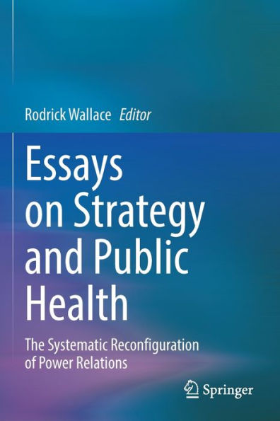 Essays On Strategy And Public Health: The Systematic Reconfiguration Of Power Relations - 9783030835804