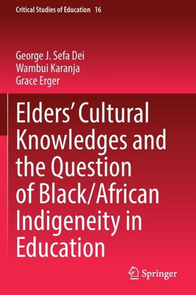Elders' Cultural Knowledges And The Question Of Black/ African Indigeneity In Education (Critical Studies Of Education, 16)
