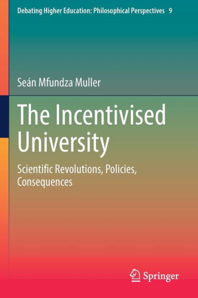 The Incentivised University: Scientific Revolutions, Policies, Consequences (Debating Higher Education: Philosophical Perspectives, 9) - 9783030844493