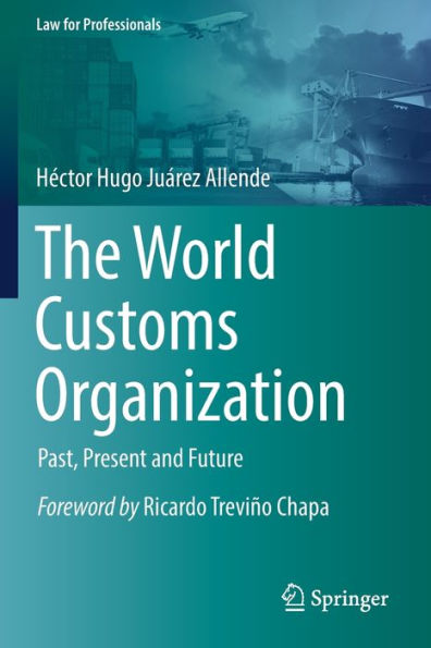 The World Customs Organization: Past, Present And Future (Law For Professionals) - 9783030852986