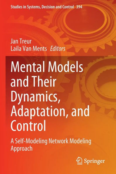 Mental Models And Their Dynamics, Adaptation, And Control: A Self-Modeling Network Modeling Approach (Studies In Systems, Decision And Control, 394)