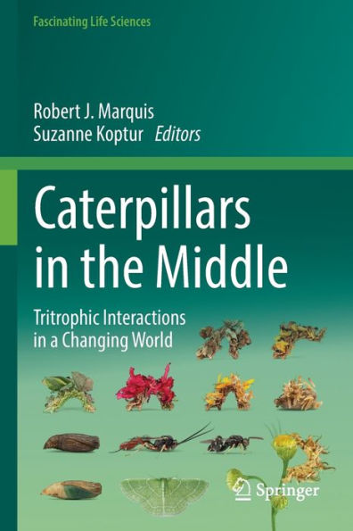 Caterpillars In The Middle: Tritrophic Interactions In A Changing World (Fascinating Life Sciences) - 9783030866907
