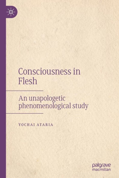 Consciousness In Flesh: An Unapologetic Phenomenological Study - 9783030868369