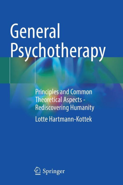General Psychotherapy: Principles And Common Theoretical Aspects - Rediscovering Humanity - 9783030874681