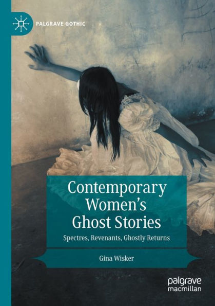 Contemporary Women'S Ghost Stories: Spectres, Revenants, Ghostly Returns (Palgrave Gothic)
