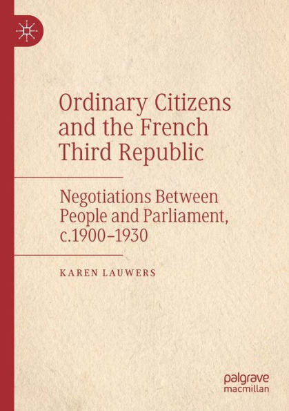 Ordinary Citizens And The French Third Republic: Negotiations Between People And Parliament, C.1900-1930