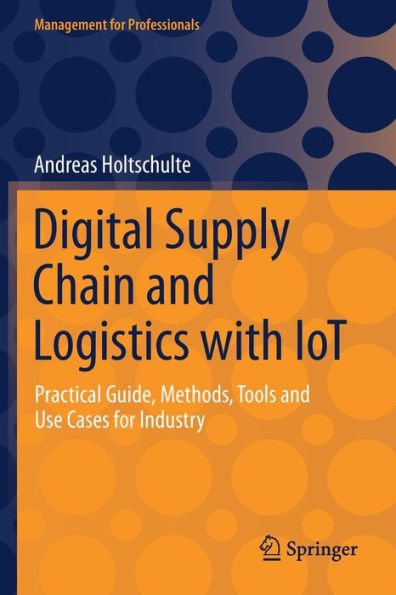 Digital Supply Chain And Logistics With Iot: Practical Guide, Methods, Tools And Use Cases For Industry (Management For Professionals) - 9783030894108