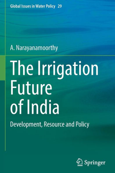 The Irrigation Future Of India: Development, Resource And Policy (Global Issues In Water Policy, 29) - 9783030896157