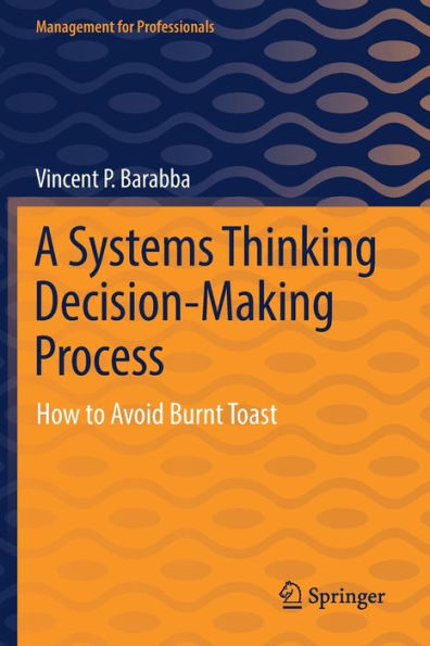 A Systems Thinking Decision-Making Process: How To Avoid Burnt Toast (Management For Professionals)