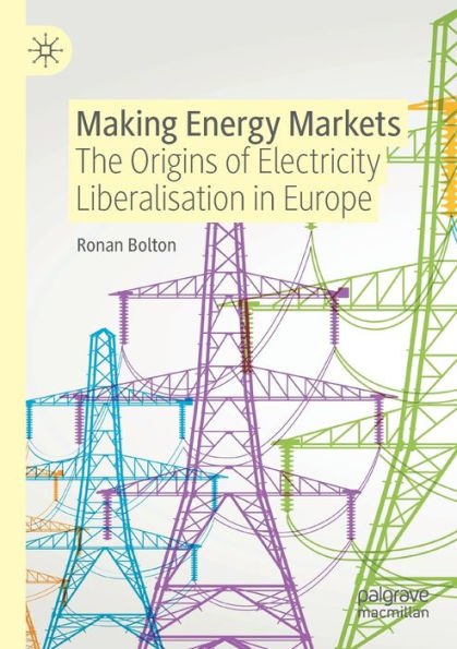 Making Energy Markets: The Origins Of Electricity Liberalisation In Europe - 9783030900779