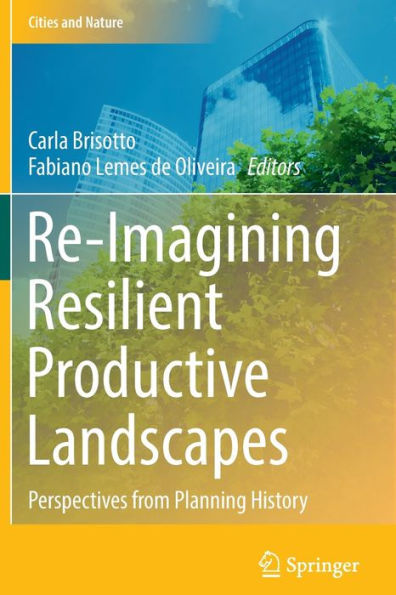 Re-Imagining Resilient Productive Landscapes: Perspectives From Planning History (Cities And Nature) - 9783030904470