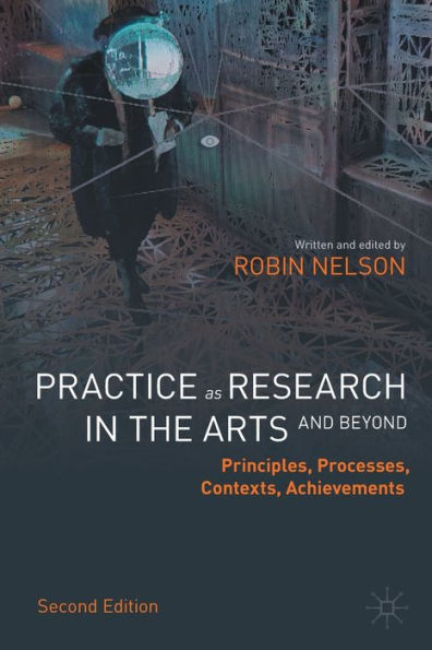 Practice As Research In The Arts And Beyond: Principles, Processes, Contexts, Achievements