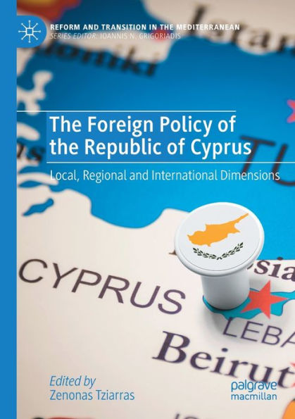 The Foreign Policy Of The Republic Of Cyprus: Local, Regional And International Dimensions (Reform And Transition In The Mediterranean) - 9783030911799