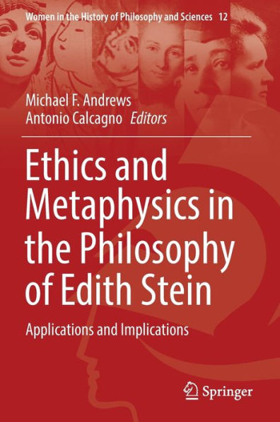 Ethics And Metaphysics In The Philosophy Of Edith Stein: Applications And Implications (Women In The History Of Philosophy And Sciences, 12) - 9783030912000
