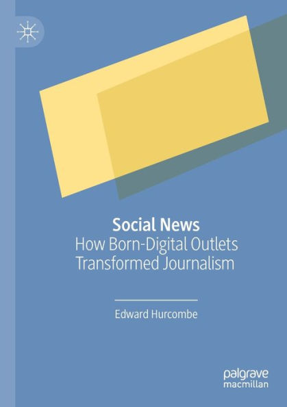 Social News: How Born-Digital Outlets Transformed Journalism - 9783030917142