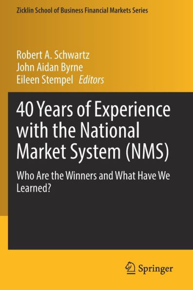 40 Years Of Experience With The National Market System (Nms): Who Are The Winners And What Have We Learned? (Zicklin School Of Business Financial Markets Series) - 9783030919146