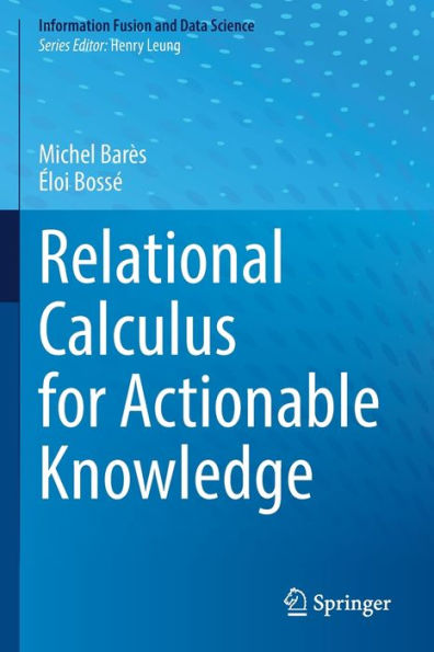 Relational Calculus For Actionable Knowledge (Information Fusion And Data Science)