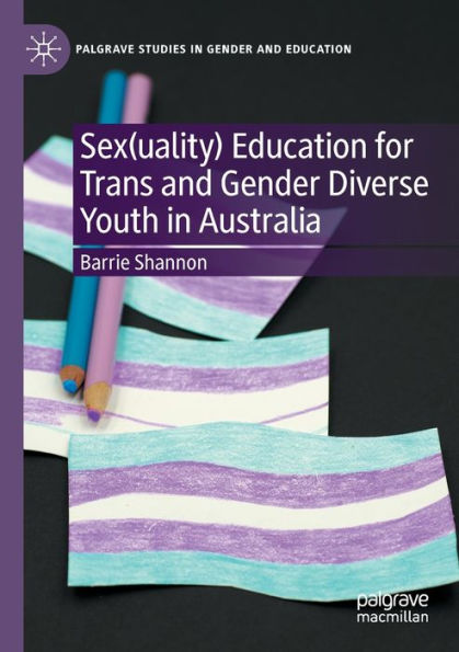 Sex(Uality) Education For Trans And Gender Diverse Youth In Australia (Palgrave Studies In Gender And Education) - 9783030924485