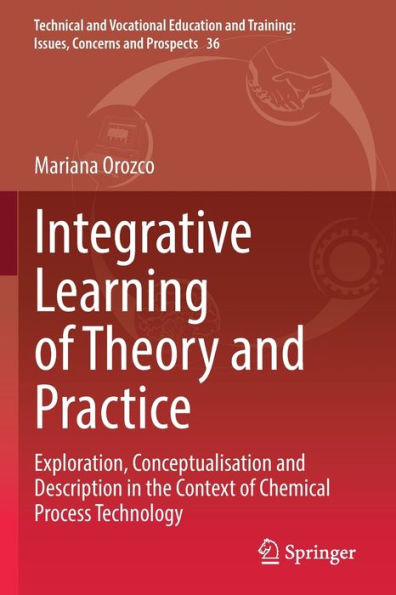Integrative Learning Of Theory And Practice: Exploration, Conceptualisation And Description In The Context Of Chemical Process Technology (Technical ... Training: Issues, Concerns And Prospects, 36) - 9783030927721