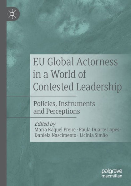 Eu Global Actorness In A World Of Contested Leadership: Policies, Instruments And Perceptions - 9783030929992