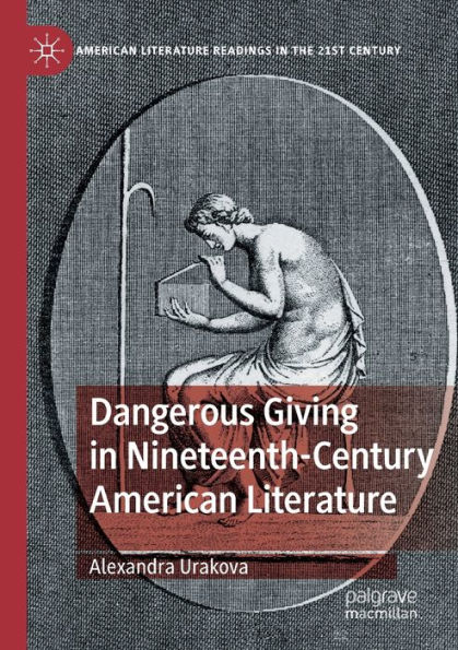 Dangerous Giving In Nineteenth-Century American Literature (American Literature Readings In The 21St Century) - 9783030932725