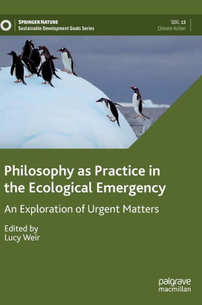 Philosophy As Practice In The Ecological Emergency: An Exploration Of Urgent Matters (Sustainable Development Goals Series)