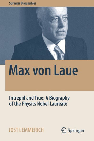 Max Von Laue: Intrepid And True: A Biography Of The Physics Nobel Laureate (Springer Biographies) - 9783030947019