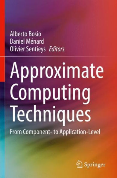 Approximate Computing Techniques: From Component- To Application-Level - 9783030947071
