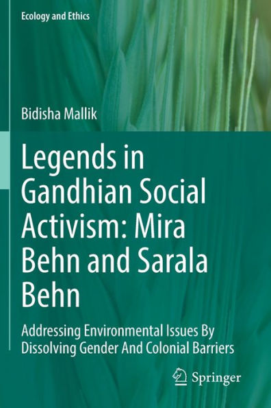 Legends In Gandhian Social Activism: Mira Behn And Sarala Behn: Addressing Environmental Issues By Dissolving Gender And Colonial Barriers (Ecology And Ethics) - 9783030954338