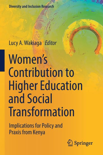 Women'S Contribution To Higher Education And Social Transformation: Implications For Policy And Praxis From Kenya (Diversity And Inclusion Research)