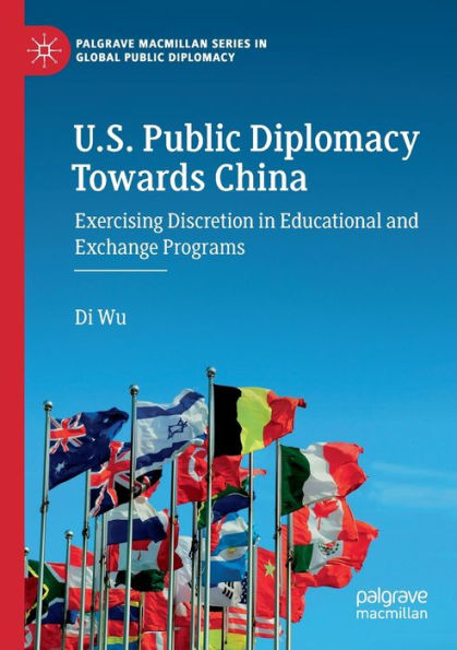 U.S. Public Diplomacy Towards China: Exercising Discretion In Educational And Exchange Programs (Palgrave Macmillan Series In Global Public Diplomacy) - 9783030956462