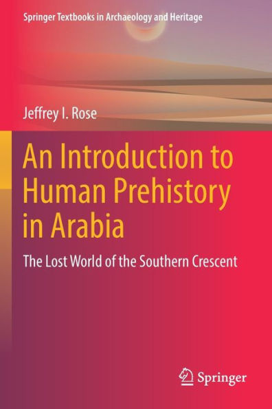 An Introduction To Human Prehistory In Arabia: The Lost World Of The Southern Crescent (Springer Textbooks In Archaeology And Heritage) - 9783030956691
