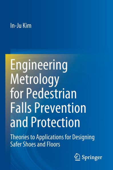 Engineering Metrology For Pedestrian Falls Prevention And Protection: Theories To Applications For Designing Safer Shoes And Floors - 9783030957483