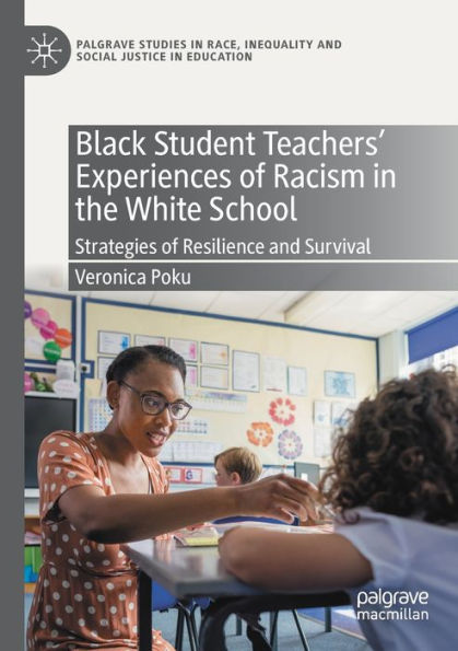 Black Student Teachers' Experiences Of Racism In The White School: Strategies Of Resilience And Survival (Palgrave Studies In Race, Inequality And Social Justice In Education) - 9783030960667