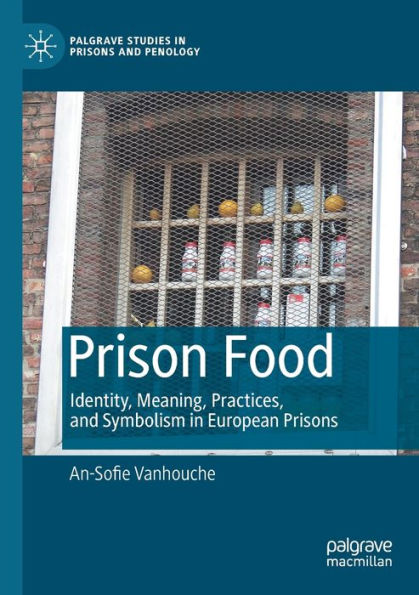 Prison Food: Identity, Meaning, Practices, And Symbolism In European Prisons (Palgrave Studies In Prisons And Penology) - 9783030961275