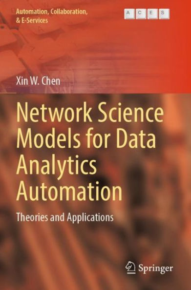 Network Science Models For Data Analytics Automation: Theories And Applications (Automation, Collaboration, & E-Services, 9) - 9783030964726