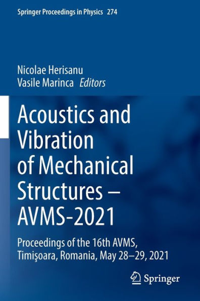 Acoustics And Vibration Of Mechanical Structures - Avms-2021: Proceedings Of The 16Th Avms, Timisoara, Romania, May 28-29, 2021 (Springer Proceedings In Physics, 274)