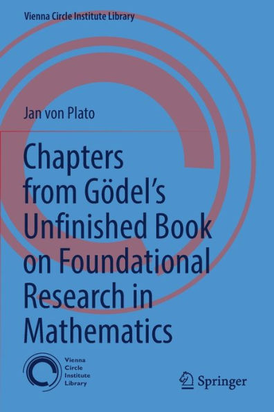 Chapters From Gödel'S Unfinished Book On Foundational Research In Mathematics (Vienna Circle Institute Library, 6)