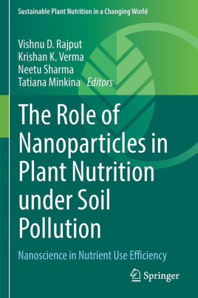 The Role Of Nanoparticles In Plant Nutrition Under Soil Pollution: Nanoscience In Nutrient Use Efficiency (Sustainable Plant Nutrition In A Changing World) - 9783030973919