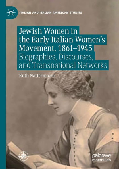 Jewish Women In The Early Italian Women'S Movement, 1861-1945: Biographies, Discourses, And Transnational Networks (Italian And Italian American Studies)
