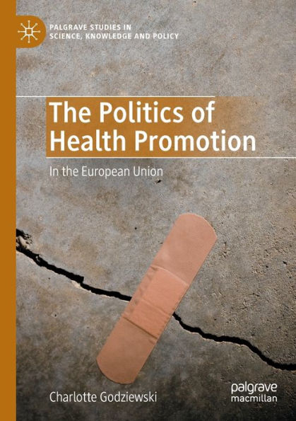 The Politics Of Health Promotion: In The European Union (Palgrave Studies In Science, Knowledge And Policy) - 9783030978723