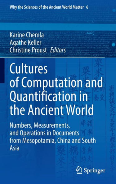 Cultures Of Computation And Quantification In The Ancient World: Numbers, Measurements, And Operations In Documents From Mesopotamia, China And South ... The Sciences Of The Ancient World Matter, 6)