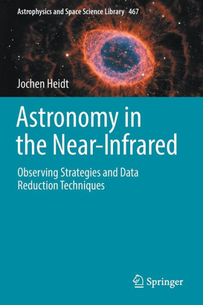 Astronomy In The Near-Infrared - Observing Strategies And Data Reduction Techniques (Astrophysics And Space Science Library, 467) - 9783030984434