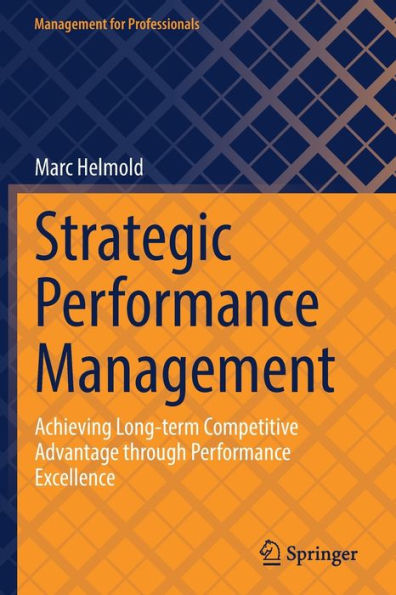 Strategic Performance Management: Achieving Long-Term Competitive Advantage Through Performance Excellence (Management For Professionals) - 9783030987275