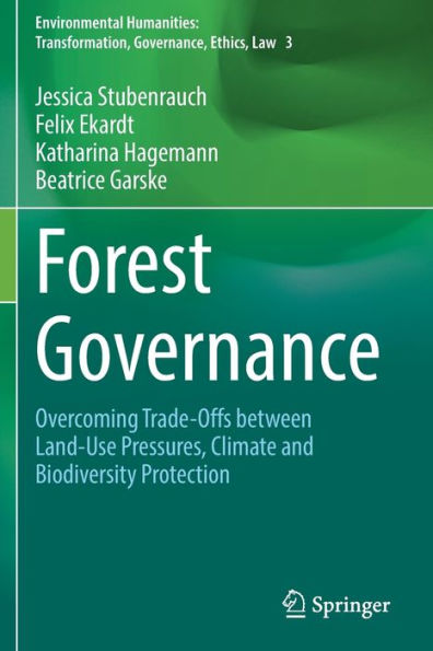 Forest Governance: Overcoming Trade-Offs Between Land-Use Pressures, Climate And Biodiversity Protection (Environmental Humanities: Transformation, Governance, Ethics, Law) - 9783030991869