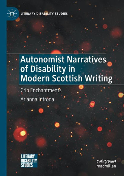 Autonomist Narratives Of Disability In Modern Scottish Writing: Crip Enchantments (Literary Disability Studies) - 9783030992750