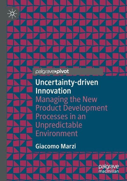 Uncertainty-Driven Innovation: Managing The New Product Development Processes In An Unpredictable Environment - 9783030995362